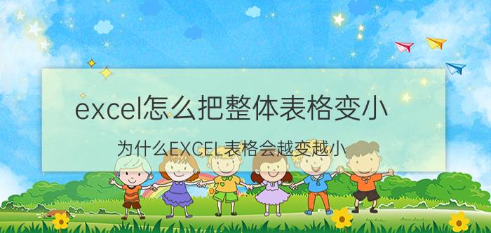 excel怎么把整体表格变小 为什么EXCEL表格会越变越小？